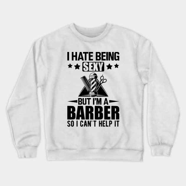 Barber - I hate being sexy but I'm a barber so I can't help it Crewneck Sweatshirt by KC Happy Shop